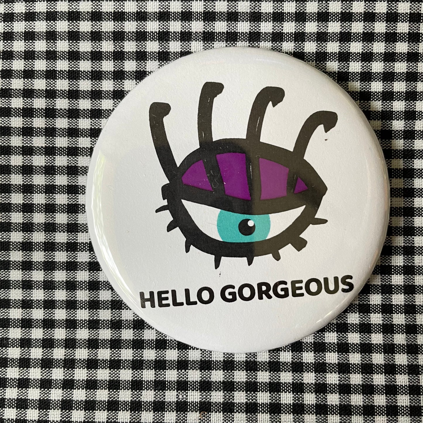 HELLO GORGEOUS PIN / MAGNET / MIRROR 2.25”