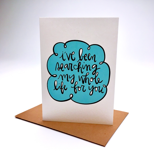 I'VE BEEN SEARCHING MY WHOLE LIFE FOR YOU CARD