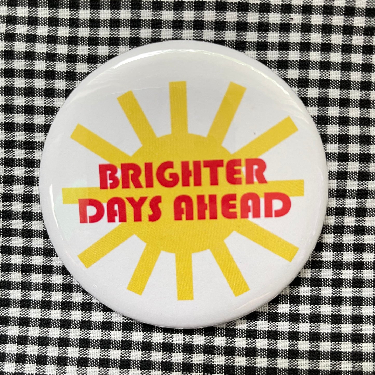 BRIGHTER DAYS AHEAD PIN / MAGNET / MIRROR  2.25”